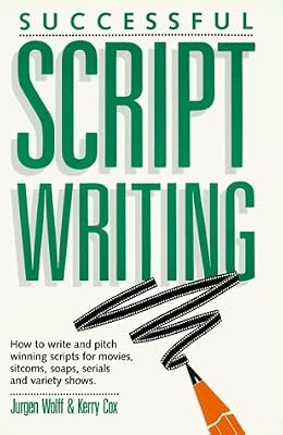 Successful Script Writing: How to Write and Pitch Winning Scripts for Movies, Si
