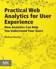 Practical Web Analytics for User Experience: How Analytics Can Help You Unde...