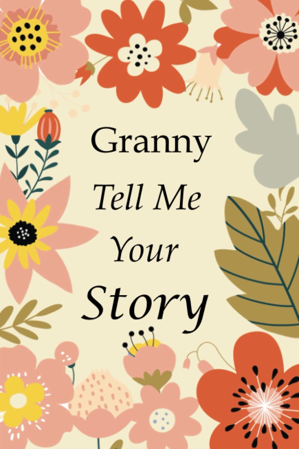 Granny Tell Me Your Story: 140+ Questions For Your Granny To Share Her Life And