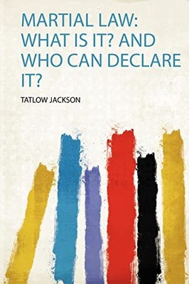 Martial Law : What Is It? and Who Can Declare It? by Tatlow Jackson (2019, ...