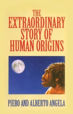 The Extraordinary Story of Human Origins by Piero Angela: New