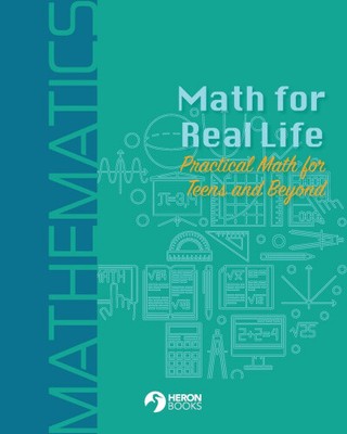 Math for Real Life: Practical Math for Teens and Beyond by Heron Books