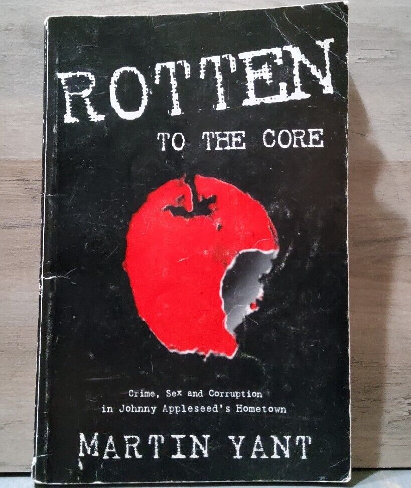 Rotten to the Core: Crime, Sex & Corruption in Johnny Appleseed's Hometown:  Yant, Martin D.: 9780964278004: : Books