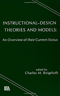 INSTRUCTIONAL DESIGN THEORIES AND MODELS: AN OVERVIEW OF By Charles M. Reigeluth