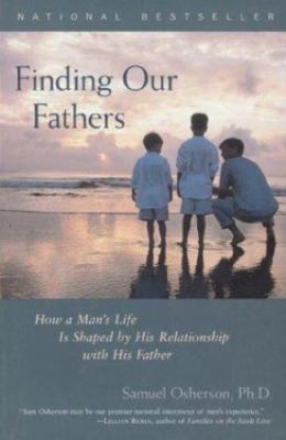 Finding Our Fathers : How a Man's Life Is Shaped by His Relationship with His...