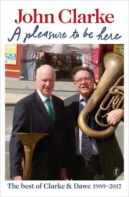 A Pleasure to Be Here: The Best of Clarke and Dawe 1989-2017 by John Clarke (Eng