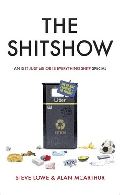 The Shitshow: An 'Is It Just Me Or Is Everything Shit?' Special by Steve Lowe (E