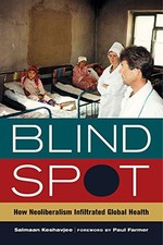 Blind Spot: How Neoliberalism Infiltrated Global Health (California Series in P