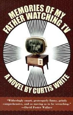 Curtis White Memories of My Father Watching TV (Taschenbuch)
