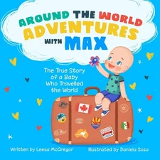 Around the World Adventures with Max: The True Story of a Baby Who Travelled...