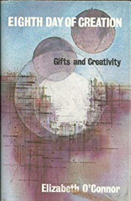 Eighth Day of Creation: Gifts and Creativity Elizabeth O'Connor