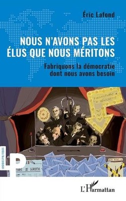 Nous n'avons pas les lus que nous mritons: Fabriquons la d?mocratie dont nous av