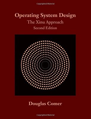 OPERATING SYSTEM DESIGN: THE XINU APPROACH, SECOND EDITION By Douglas Comer