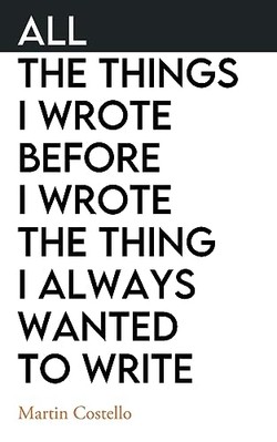 All the Things I Wrote before I Wrote the Thing I Alway -  NEW Martin Costello 2