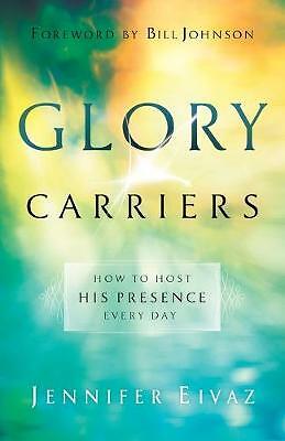 Glory Carriers: How to Host His Presence Every Day by Jennifer Eivaz...