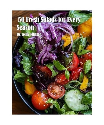 50 Fresh Salads for Every Season, Johnson, Kelly