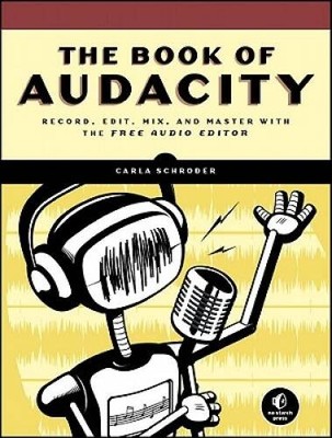 The Book of Audacity: Record, Edit, Mix, and Master with the Free Audio - GOOD