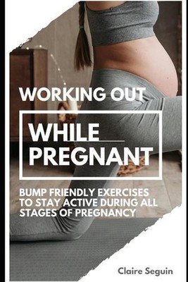 Working Out While Pregnant: Bump Friendly Exercises to Stay Active During All St
