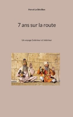 7 ans sur la route: Un voyage Ext?rieur et Int?rieur by Herv? Le B?villon (Frenc