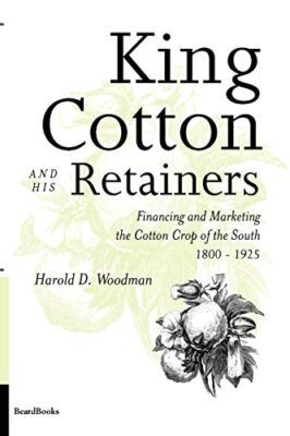 King Cotton and His Retainers: Financing and Marketing the Cotton Crop of the...