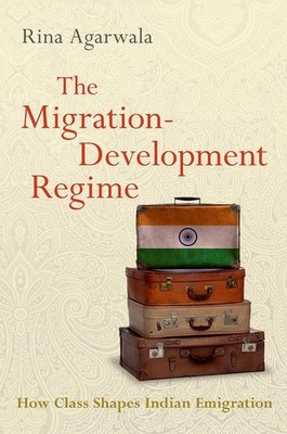 The Migration-Development Regime: How Class Shapes Indian Emigration by Rina Aga