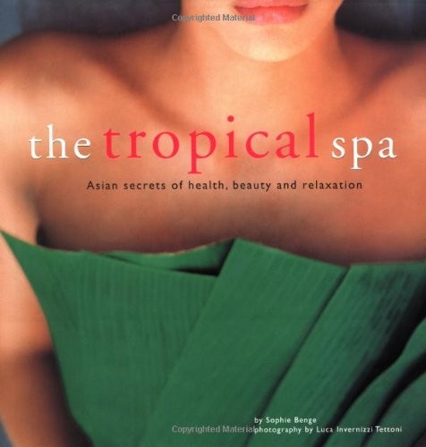 The Tropical Spa: Asian Secrets of Health, Beauty and Relaxation - Benge, So...