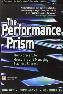 The Performance Prism: The Scorecard for Measuring and Managing Business Suc...