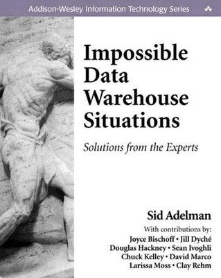 IMPOSSIBLE DATA WAREHOUSE SITUATIONS: SOLUTIONS FROM THE By Sid Adelman & Stacie