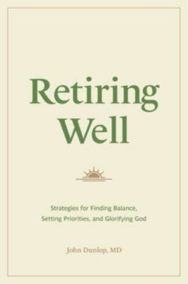 Retiring Well : Strategies for Finding Balance, Setting Priorities, and Glori...