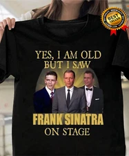 Yes I Am Old But I Saw Frank Sinatra On Stage Black T Shirt Unisex