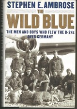 The Wild Blue: The Men and Boys Who Flew the B-24s Over Germany 1944-45