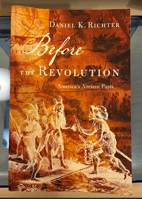 Before the Revolution : America's Ancient Pasts by Daniel K. Richter (2013,...