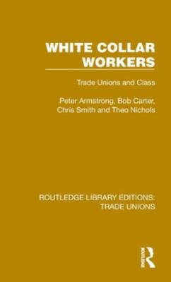 White Collar Workers : Trade Unions and Class, Hardcover by Armstrong, Peter;...