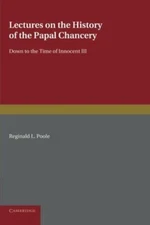 Lectures on the History of the Papal Chancery by ReginaldL Poole