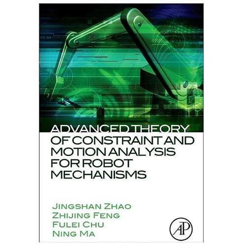 Advanced Theory of Constraint and Motion Analysis for Robot Mechanisms Zhao Feng