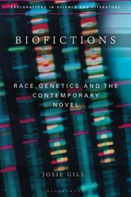 Biofictions: Race, Genetics and the Contemporary Novel by Josie Gill: New
