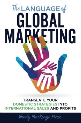 The Language of Global Marketing: Translate Your Domestic Strategies into Inter,