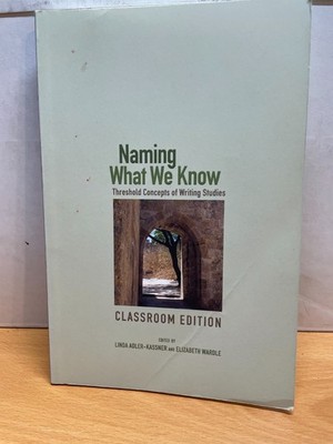 Naming What We Know Threshold Concepts in Writing Studies | Adler-Kassner Good