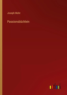 Passionsbüchlein Joseph Mohr Taschenbuch 260 S. Deutsch 2022 Outlook Verlag