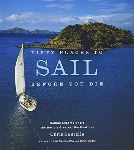 Fifty Places to Sail Before You Die: Sailing Experts Share the W