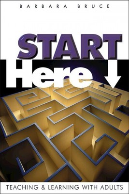 Start Here Teaching and Learning With Adults, Hardcover by Bruce, Barbara, Li...