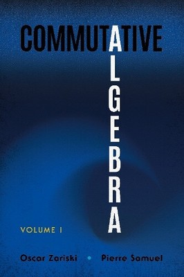 Commutative Algebra: Volume I by Oscar Zariski