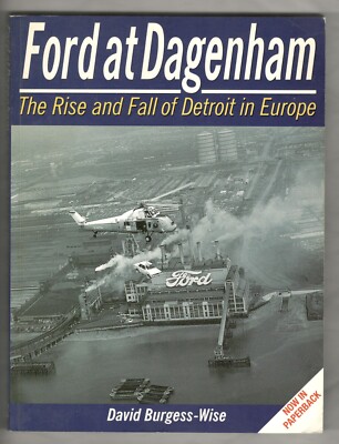 Ford at Dagenham - The Rise and Fall of Detroit in Europe - David Burgess-Wise