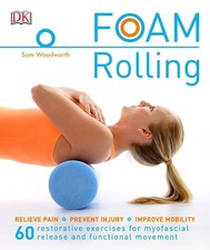 Foam Rolling: Relieve Pain - Prevent Injury - Improve Mobility; 60 restorati...