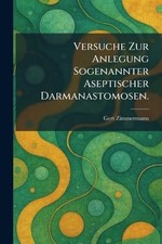 Versuche Zur Anlegung Sogenannter Aseptischer Darmanastomosen. by Gert Zimmerman