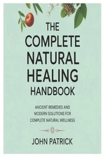 The complete natural healing handbook: ancient remedies and modern solutions for