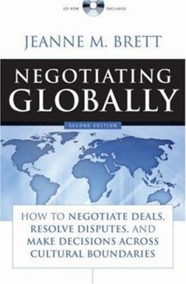 Negotiating Globally : How to Negotiate Deals, Resolve Disputes,