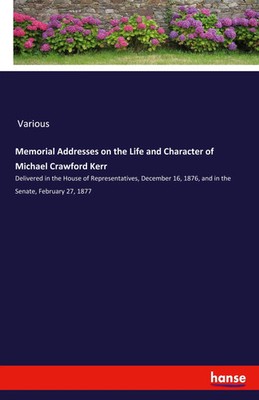 Various | Memorial Addresses on the Life and Character of Michael Crawford Kerr