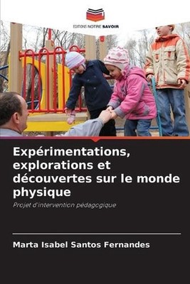 Exprimentations, explorations et dcouvertes sur le monde physique by Marta Isabe