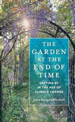 The Garden at the End of Time: Getting By in the Age of Climate Change - Mitchel